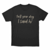 Tell Your Dog I Said Hi Brush Script Unisex T Shirt Black